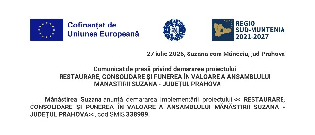 Comunicat de presă privind demararea proiectului RESTAURARE, CONSOLIDARE ȘI PUNEREA ÎN VALOARE A ANSAMBLULUI MĂNĂSTIRII SUZANA - JUDEȚUL PRAHOVA 